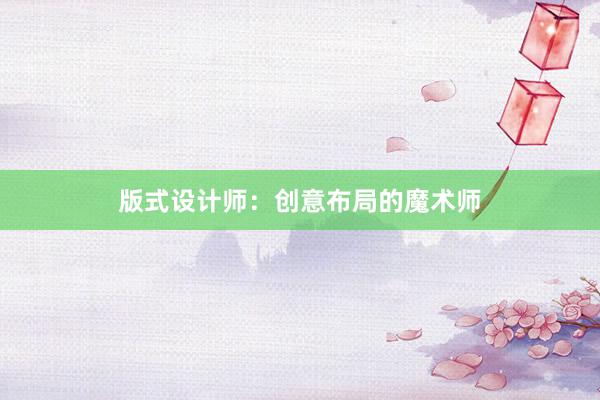 版式设计师：创意布局的魔术师